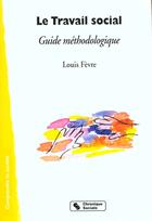 Couverture du livre « Le travail social guide methodologique » de Fevre Louis aux éditions Chronique Sociale