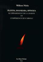 Couverture du livre « Plotin, Shankara, Spinoza ; le dépassement de la raison et l'expérience de l'absolu » de William Neria aux éditions Les Deux Oceans
