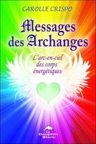 Couverture du livre « Messages des archanges ; l'arc-en-ciel des corps énergétiques » de Carole Crispo aux éditions Dauphin Blanc