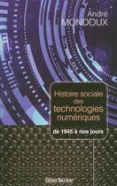 Couverture du livre « Histoire sociale des technologies numériques de 1945 à nos jours » de Andre Mondoux aux éditions Nota Bene