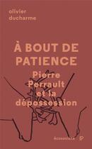 Couverture du livre « À bout de patience ; Pierre Perrault et la dépossession » de Olivier Ducharme aux éditions Ecosociete