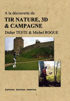 Couverture du livre « À la découverte du tir nature, 3d et campagne » de Rogue et Teste aux éditions Emotion Primitive