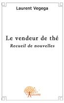 Couverture du livre « Le vendeur de thé » de Laurent Vegega aux éditions Edilivre