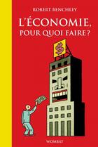 Couverture du livre « L'économie, pour quoi faire ? » de Robert Benchley aux éditions Editions Wombat