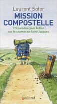 Couverture du livre « Mission Compostelle : Préparation puis Action sur le chemin de Saint Jacques » de Laurent Soler aux éditions Balland