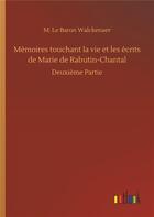 Couverture du livre « Mémoires touchant la vie et les écrits de Marie de Rabutin Chantal deuxième partie » de M. Le Baron Walckenaer aux éditions Timokrates