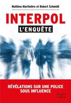 Couverture du livre « Interpol : l'enquête : révélations sur une police sous influence » de Mathieu Martiniere et Robert Schmidt aux éditions Harpercollins