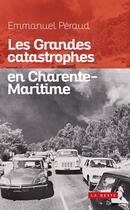 Couverture du livre « Les grandes catastrophes en Charente-Maritime » de Emmanuel Peraud aux éditions Geste