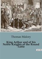 Couverture du livre « King Arthur and of his Noble Knights of the Round Table » de Thomas Malory aux éditions Culturea