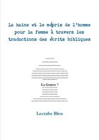 Couverture du livre « La haine et le mepris de l'homme pour la femme a travers les traductions des ecrits bibliques » de Bleu Lecrabe aux éditions Lulu