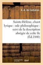 Couverture du livre « Sainte-helene, chant lyrique : ode philosophique : suivi de la description abregee de cette ile » de Corbieres A.-A. aux éditions Hachette Bnf