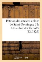 Couverture du livre « Petition des anciens colons de saint-domingue a la chambre des deputes » de  aux éditions Hachette Bnf