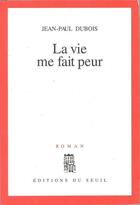 Couverture du livre « La vie me fait peur » de Jean-Paul Dubois aux éditions Seuil