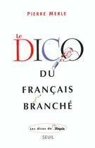 Couverture du livre « Le dico du francais branche » de Pierre Merle aux éditions Seuil
