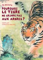 Couverture du livre « Pourquoi le tigre ne grimpe pas aux arbres » de Catherine Zarcate et He Zhihong aux éditions Seuil Jeunesse