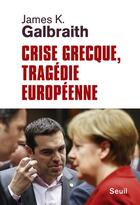 Couverture du livre « Crise grecque, tragédie européenne » de James K. Galbraith aux éditions Seuil