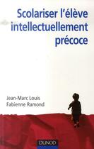 Couverture du livre « Scolariser l'élève intellectuellement précoce » de Fabienne Ramond et Jean-Marc Louis aux éditions Dunod