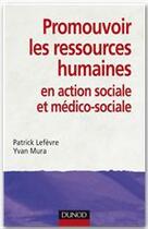 Couverture du livre « Promouvoir les ressources humaines en action sociale et médico-sociale » de Patrick Lefevre et Yvan Mura aux éditions Dunod