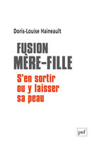 Couverture du livre « Fusion mère-fille : s'en sortir ou y laisser sa peau » de Doris-Louis Haineault aux éditions Puf