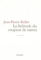 Couverture du livre « La Solitude du coupeur de nattes » de Jean-Pierre Keller aux éditions Denoel