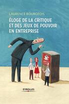 Couverture du livre « Éloge de la critique et des jeux de pouvoir en entreprise » de Laurence Bourgeois aux éditions Eyrolles