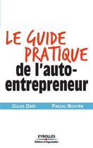 Couverture du livre « Le guide pratique de l'auto-entrepreneur » de Pascal Nguyen et Gilles Daid aux éditions Organisation