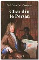 Couverture du livre « Chardin le persan » de Dirk Van Der Cruysse aux éditions Fayard