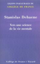 Couverture du livre « Vers une science de la vie mentale » de Dehaene-S aux éditions Fayard