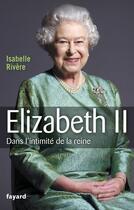 Couverture du livre « Elizabeth II ; dans l'intimité du règne » de Isabelle Rivere aux éditions Fayard