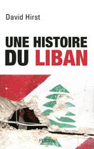 Couverture du livre « Une histoire du Liban, 1860-2009 » de David Hirst aux éditions Perrin