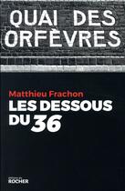 Couverture du livre « Les dessous du 36 » de Matthieu Frachon aux éditions Rocher