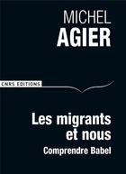 Couverture du livre « Les migrants et nous ; comprendre Babel » de Michel Agier aux éditions Cnrs