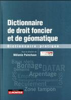 Couverture du livre « Dictionnaire de droit foncier et de géomatique » de Melanie Painchaux aux éditions Le Moniteur