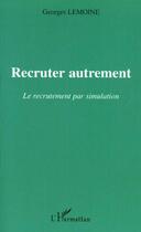 Couverture du livre « Recruter autrement - le recrutement par simulation » de Georges Lemoine aux éditions Editions L'harmattan