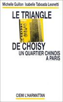 Couverture du livre « Le triangle de Choisy ; un quartier chinois à Paris » de Isabelle Taboada-Leonetti et Michelle Guillon aux éditions Editions L'harmattan