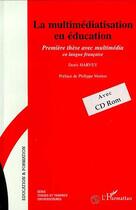 Couverture du livre « La multimediatisation en éducation ; première thèse avec multimedia en langue française » de Denis Harvey aux éditions Editions L'harmattan