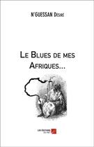 Couverture du livre « Le blues de mes afriques... » de Desire N'Guessan aux éditions Editions Du Net