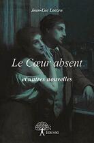 Couverture du livre « Le coeur absent - et autres nouvelles » de Jean-Luc Loozen aux éditions Edilivre
