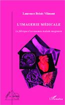 Couverture du livre « L'imagerie médicale ; la fabrique d'un nouveau malade imaginaire » de Laurence Briois Vilmont aux éditions L'harmattan