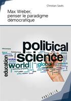 Couverture du livre « Max Weber, penser le paradigme démocratique » de Christian Saves aux éditions Publibook
