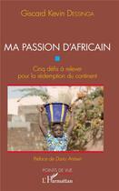 Couverture du livre « Ma passion d'africain ; cinq défis à relever pour la rédemption du continent » de Giscard Kevin Dessinga aux éditions L'harmattan