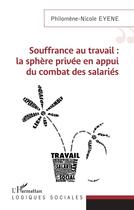 Couverture du livre « Souffrance au travail : la sphère privée en appui du combat des salariés » de Philomene-Nicole Eyene aux éditions L'harmattan