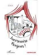 Couverture du livre « Lucernaire bonjour ! » de Celine Ena aux éditions L'harmattan