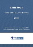 Couverture du livre « Cameroun - Code general des impots 2013 » de Droit-Afrique aux éditions Droit-afrique.com