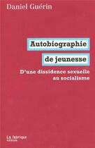 Couverture du livre « Autobiographie de jeunesse ; d'une dissidence sexuelle au socialisme » de Daniel Guerin aux éditions Fabrique
