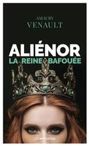 Couverture du livre « Aliénor Tome 2 : la reine bafouée » de Amaury Venault aux éditions Moissons Noires