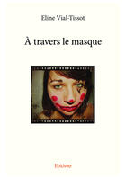 Couverture du livre « À travers le masque » de Eline Vial-Tissot aux éditions Editions Edilivre