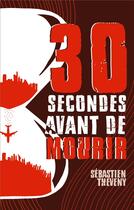 Couverture du livre « Trente secondes avant de mourir » de Sebastien Theveny aux éditions Beta Publisher
