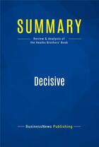 Couverture du livre « Summary: Decisive (review and analysis of the Heaths Brothers' Book) » de  aux éditions Business Book Summaries