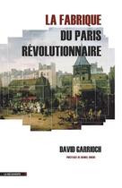 Couverture du livre « La fabrique du Paris révolutionnaire » de David Garrioch aux éditions La Decouverte